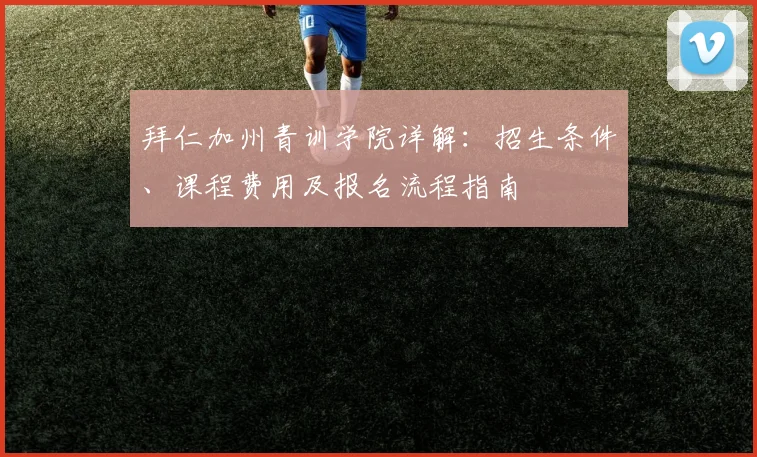 拜仁加州青训学院详解：招生条件、课程费用及报名流程指南