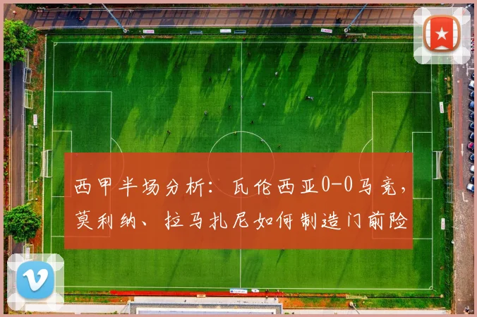 西甲半场分析：瓦伦西亚0-0马竞，莫利纳、拉马扎尼如何制造门前险情？